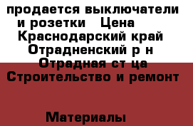 продается выключатели и розетки › Цена ­ 25 - Краснодарский край, Отрадненский р-н, Отрадная ст-ца Строительство и ремонт » Материалы   